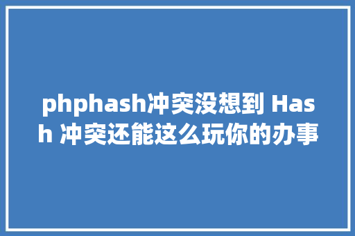 phphash冲突没想到 Hash 冲突还能这么玩你的办事中招了吗