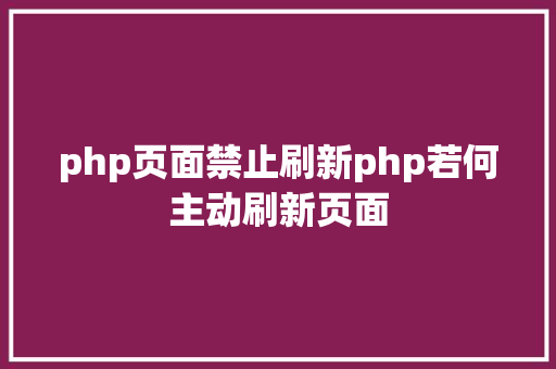 php页面禁止刷新php若何主动刷新页面 Docker