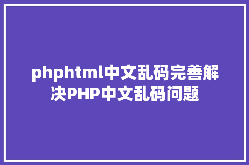 phphtml中文乱码完善解决PHP中文乱码问题 AJAX