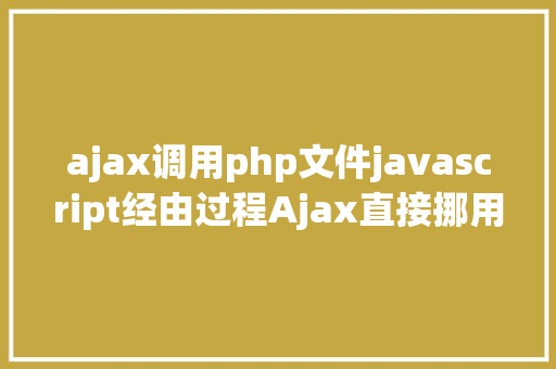 ajax调用php文件javascript经由过程Ajax直接挪用随意率性PHP函数多参数 Ruby