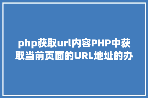 php获取url内容PHP中获取当前页面的URL地址的办法 SQL