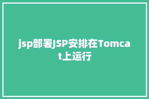 jsp部署JSP安排在Tomcat上运行