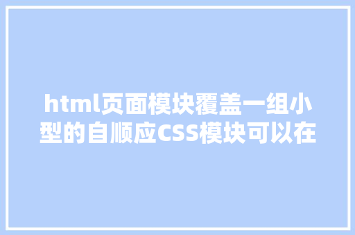 html页面模块覆盖一组小型的自顺应CSS模块可以在每个Web项目中应用Pure