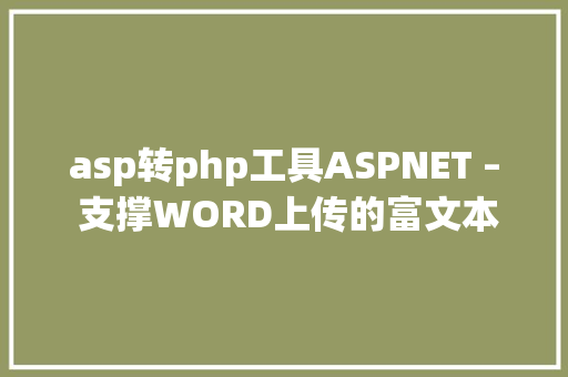 asp转php工具ASPNET – 支撑WORD上传的富文本编纂器