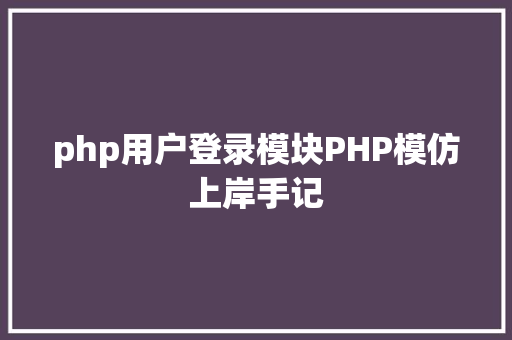 php用户登录模块PHP模仿上岸手记 Ruby