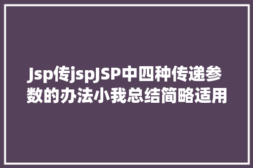 Jsp传jspJSP中四种传递参数的办法小我总结简略适用 HTML