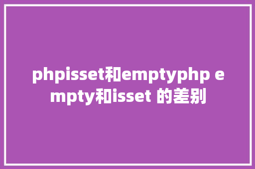 phpisset和emptyphp empty和isset 的差别