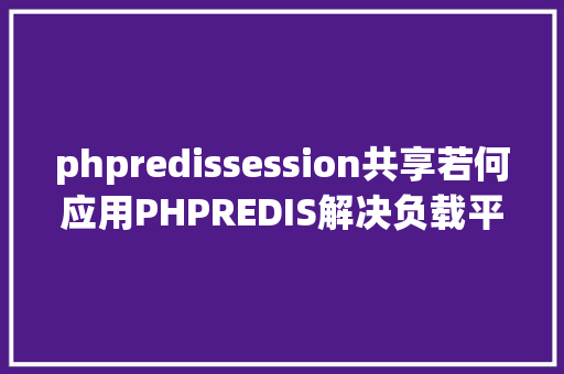 phpredissession共享若何应用PHPREDIS解决负载平衡后的session共享问题 CSS