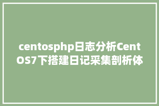 centosphp日志分析CentOS7下搭建日记采集剖析体系LogAnalyzer