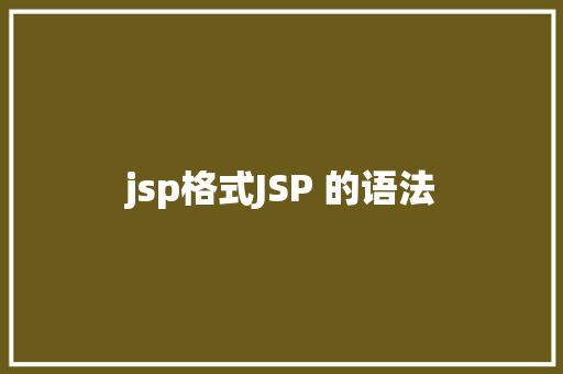 jsp格式JSP 的语法 SQL