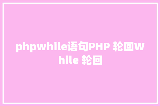 phpwhile语句PHP 轮回While 轮回 JavaScript