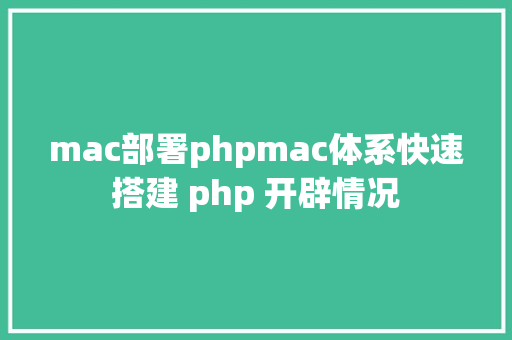 mac部署phpmac体系快速搭建 php 开辟情况 Angular