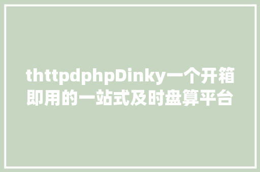 thttpdphpDinky一个开箱即用的一站式及时盘算平台