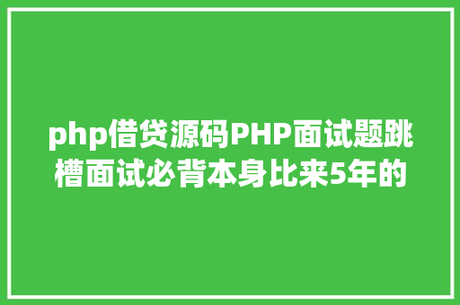 php借贷源码PHP面试题跳槽面试必背本身比来5年的整顿二 jQuery