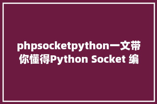 phpsocketpython一文带你懂得Python Socket 编程