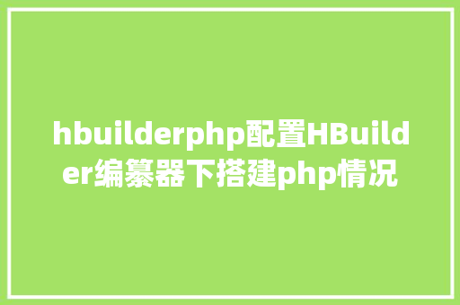 hbuilderphp配置HBuilder编纂器下搭建php情况 CSS