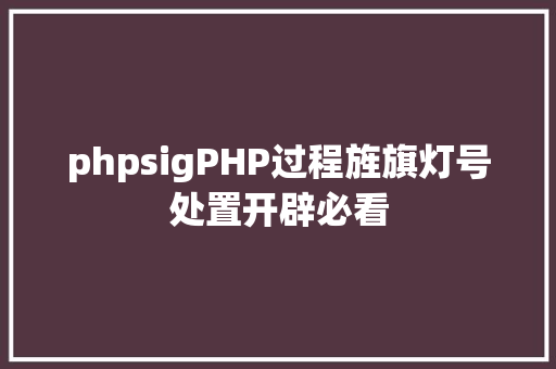 phpsigPHP过程旌旗灯号处置开辟必看