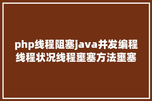 php线程阻塞java并发编程线程状况线程壅塞方法壅塞中的线程若何终止 Ruby