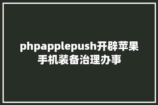 phpapplepush开辟苹果手机装备治理办事 React