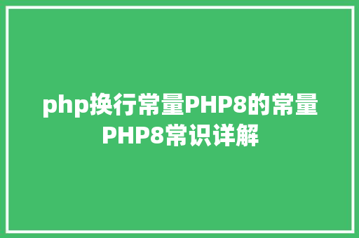 php换行常量PHP8的常量PHP8常识详解 SQL