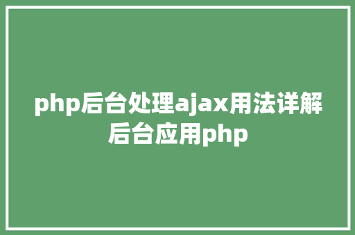 php后台处理ajax用法详解后台应用php HTML