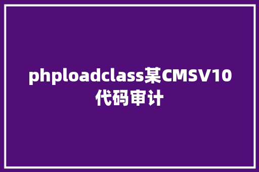 phploadclass某CMSV10代码审计