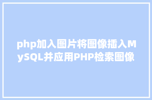 php加入图片将图像插入MySQL并应用PHP检索图像 Ruby