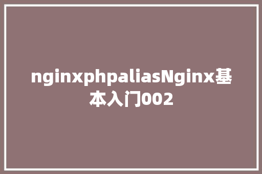 nginxphpaliasNginx基本入门002