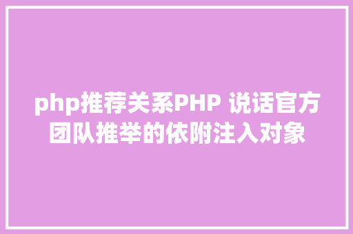 php推荐关系PHP 说话官方团队推举的依附注入对象 Vue.js