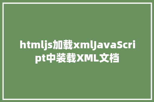 htmljs加载xmlJavaScript中装载XML文档