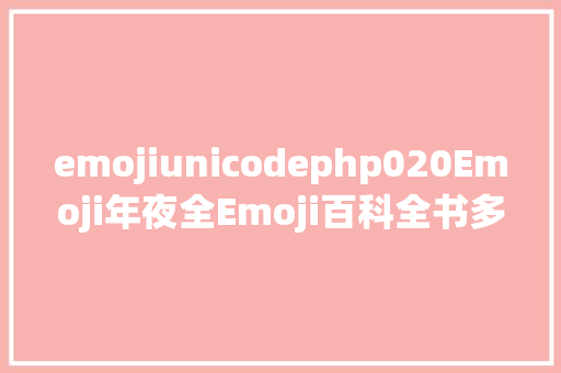 emojiunicodephp020Emoji年夜全Emoji百科全书多样Emoji趣味弄法