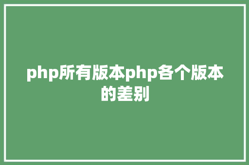 php所有版本php各个版本的差别 CSS