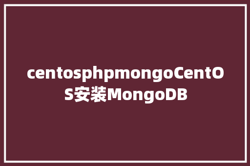 centosphpmongoCentOS安装MongoDB