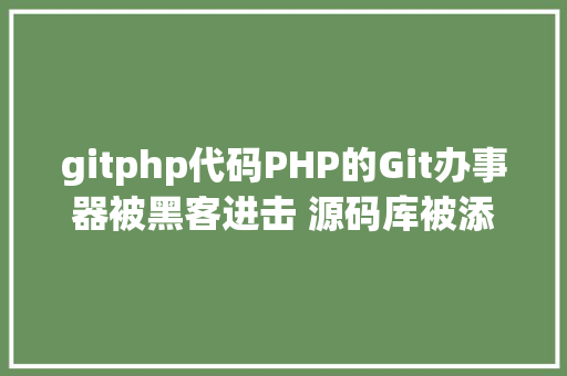 gitphp代码PHP的Git办事器被黑客进击 源码库被添加后门 JavaScript