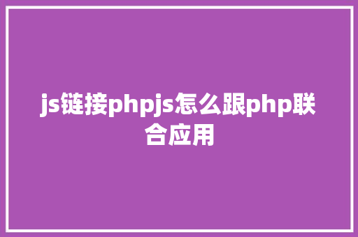 js链接phpjs怎么跟php联合应用 NoSQL