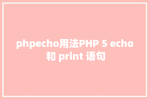 phpecho用法PHP 5 echo 和 print 语句 Node.js