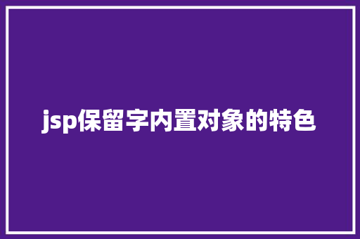 jsp保留字内置对象的特色 Ruby