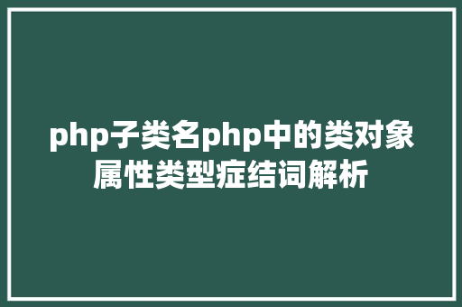 php子类名php中的类对象属性类型症结词解析 Ruby