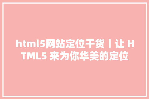 html5网站定位干货丨让 HTML5 来为你华美的定位