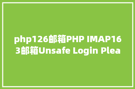 php126邮箱PHP IMAP163邮箱Unsafe Login Please contact kefu188com for help