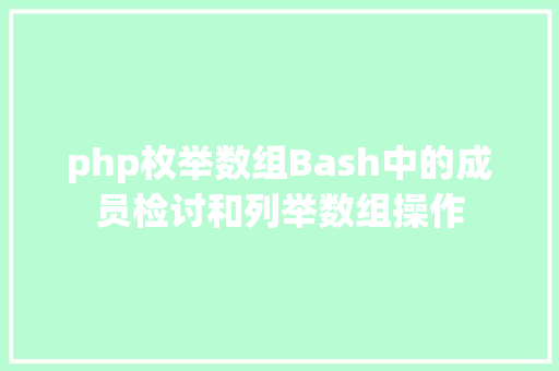 php枚举数组Bash中的成员检讨和列举数组操作 AJAX