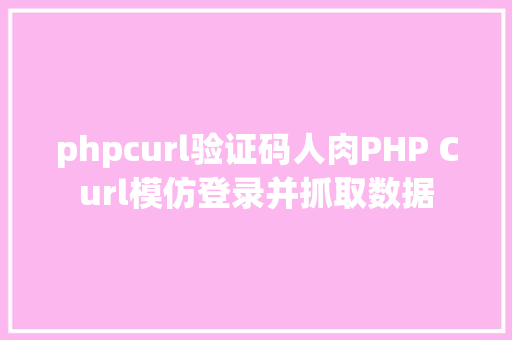 phpcurl验证码人肉PHP Curl模仿登录并抓取数据