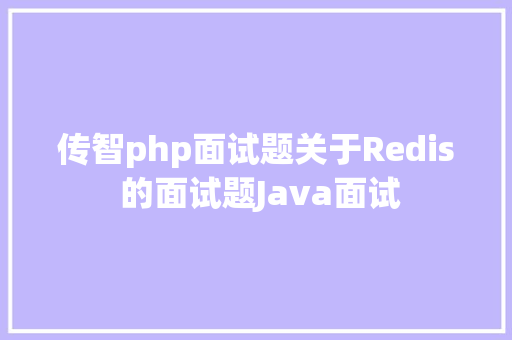 传智php面试题关于Redis 的面试题Java面试 SQL