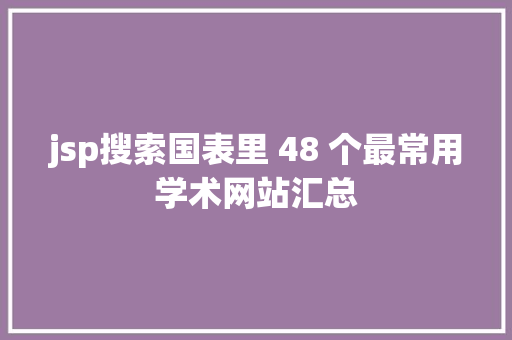 jsp搜索国表里 48 个最常用学术网站汇总 Node.js