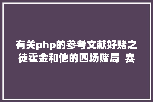 有关php的参考文献好赌之徒霍金和他的四场赌局  赛师长教师天文