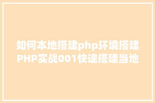 如何本地搭建php环境搭建PHP实战001快速搭建当地运行情况绿色免安装 RESTful API