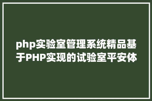 php实验室管理系统精品基于PHP实现的试验室平安体系设计与实现 CSS