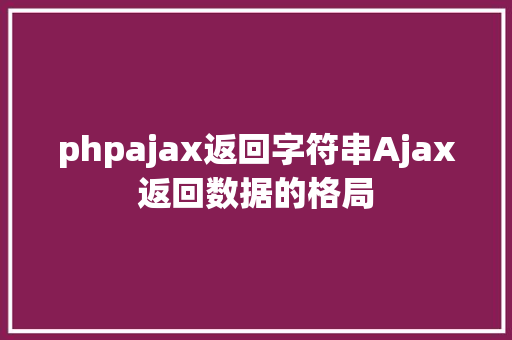 phpajax返回字符串Ajax返回数据的格局 SQL