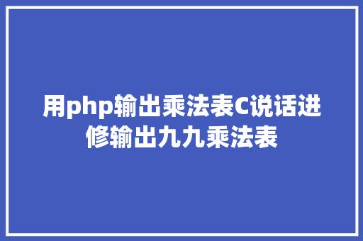 用php输出乘法表C说话进修输出九九乘法表