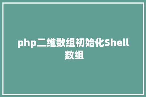 php二维数组初始化Shell 数组 Webpack